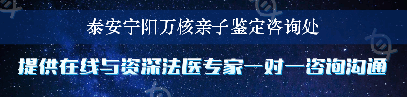 泰安宁阳万核亲子鉴定咨询处